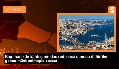 Kağıthane’de kardeşinin darp edilmesi sebebiyle öldürülen gence müebbet hapis cezası